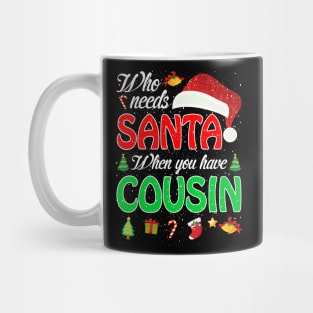 Who Needs Santa When You Have Cousin Christmas Mug